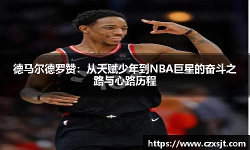 德马尔德罗赞：从天赋少年到NBA巨星的奋斗之路与心路历程